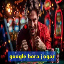 google bora jogar